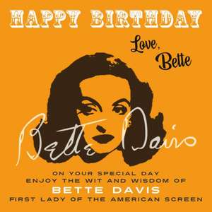 Happy Birthday-Love, Bette: On Your Special Day, Enjoy the Wit and Wisdom of Bette Davis, First Lady of the American Screen de Bette Davis