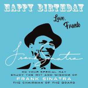 Happy Birthday-Love, Frank: On Your Special Day, Enjoy the Wit and Wisdom of Frank Sinatra, The Chairman of the Board de Frank Sinatra