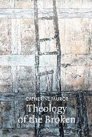 Theology of the Broken de Catherine Faurot