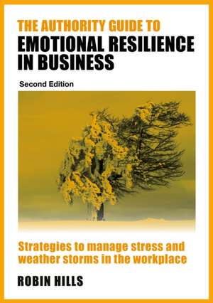 The Authority Guide to Emotional Resilience in Business (Second Edition) de Robin Hills