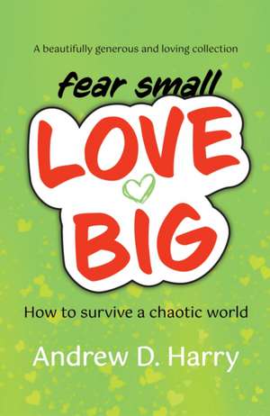 fearsmallLOVEBIG de Andrew D. Harry
