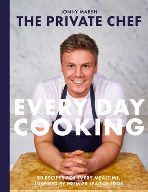 The Private Chef - Everyday Cooking de Jonny Marsh