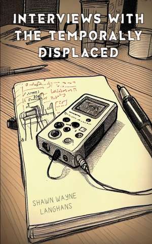 Interviews with the Temporally Displaced de Shawn Wayne Langhans