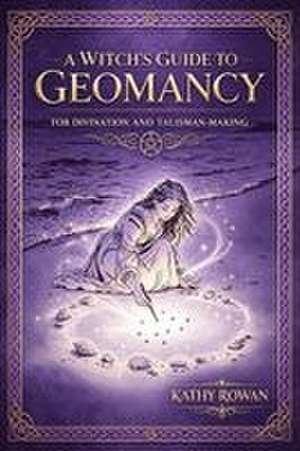 A Witch's Guide to Geomancy de Kathy Rowan