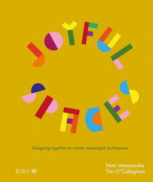 Joyful Spaces: Designing Together to Create Meaningful Architecture de Nimi Attanayake