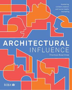 Architectural Influence: Mastering content creation and social media marketing de Thomas Rowntree