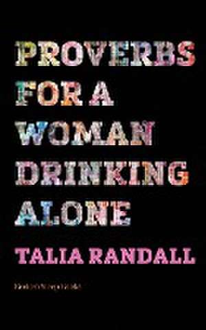 Proverbs for a Woman Drinking Alone de Talia Randall