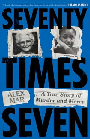 Seventy Times Seven: A True Story of Murder and Mercy de Alex Mar