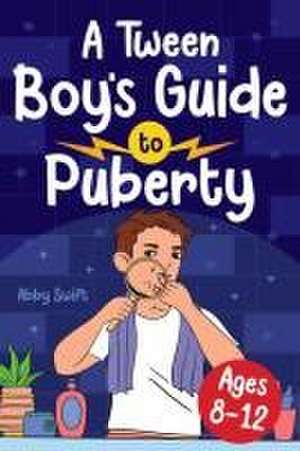 A Tween Boy's Guide to Puberty de Abby Swift