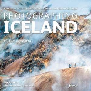 Photographing Iceland Volume 2 - The Highlands and the Interior de James Rushforth