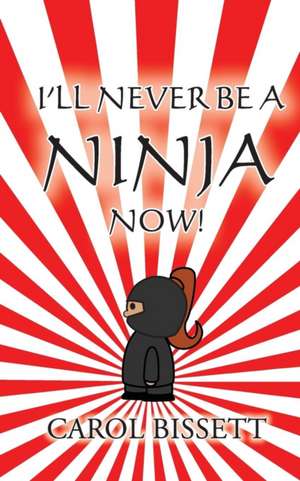 I'll Never be a NINJA now! de Carol Bissett