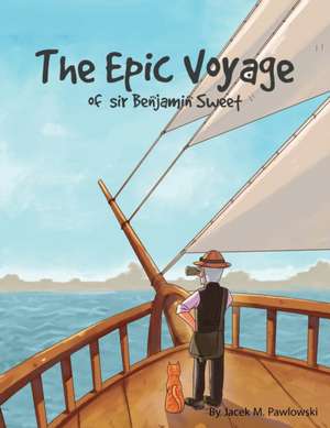 The Epic Voyage Of Sir Benjamin Sweet de Jacek Michal Pawlowski