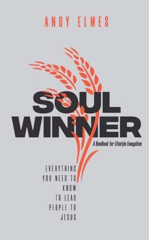 Soul Winner: A Handbook for Lifestyle Evangelism de Andy Elmes