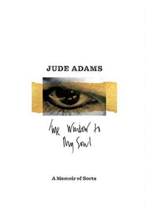 The Window to My Soul: A Memoir of Sorts de Jude Adams