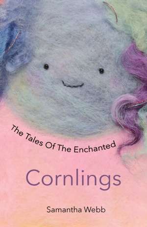 The Tales Of The Enchanted Cornlings de Samantha Webb