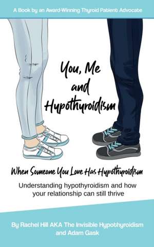 You, Me and Hypothyroidism: When Someone You Love Has Hypothyroidism de Adam Gask