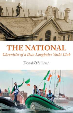 The National: Chronicles of a Dun Laoghaire Yacht Club de Donal O'Sullivan