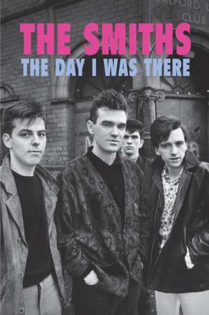 Houghton, R: Smiths - The Day I Was There