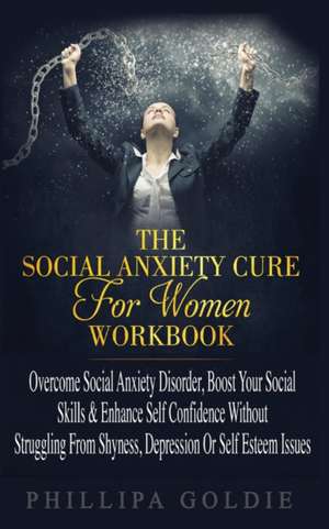 The Social Anxiety Cure For Women Workbook de Phillipa Goldie