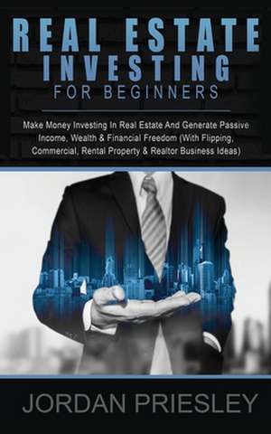 Real Estate Investing For Beginners de Jordan Priesley