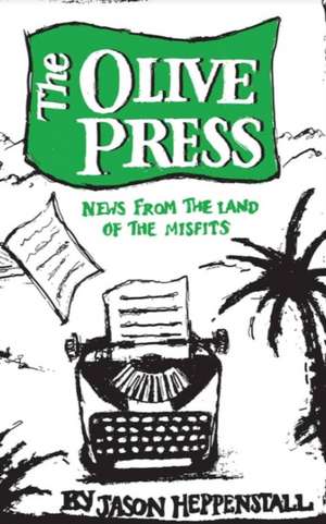 The Olive Press: News From the Land of the Misfits de Jason Heppenstall