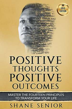 Positive Thoughts Positive Outcomes de Shane Senior