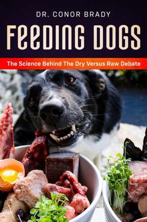 Feeding Dogs Dry Or Raw? The Science Behind The Debate de Conor Brady