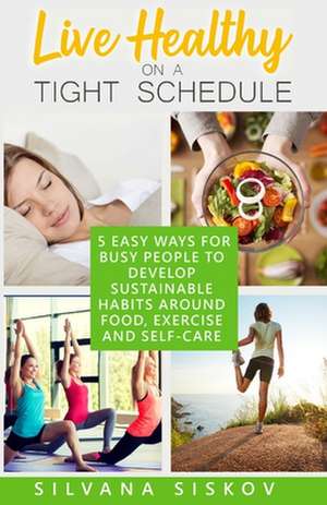 Live Healthy on a Tight Schedule de Silvana Siskov