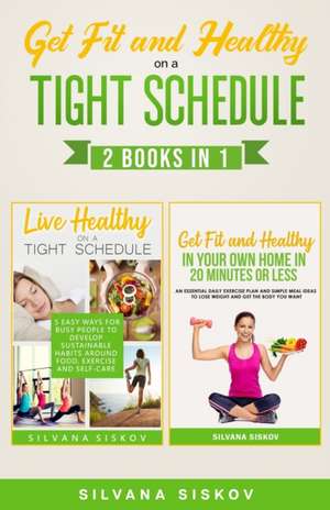 GET FIT AND HEALTHY ON A TIGHT SCHEDULE 2 BOOKS IN 1 de Silvana Siskov