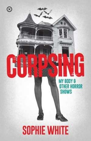 Corpsing: My Body and Other Horror Shows de Sophie White