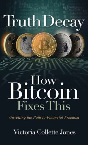 Truth Decay How Bitcoin Fixes This de Victoria Collette Jones