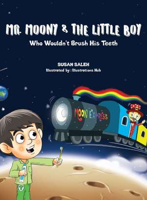 Mr Moony and The Little Boy Who Wouldn't Brush His Teeth de Susan Saleh