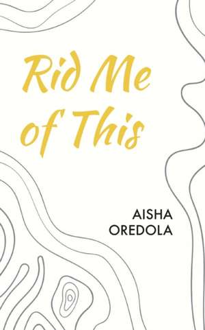 Rid Me Of This de Aisha Oredola