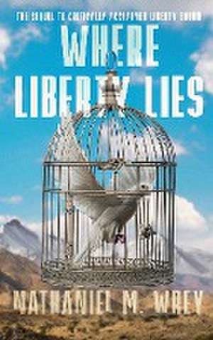 Where Liberty Lies de Nathaniel M Wrey