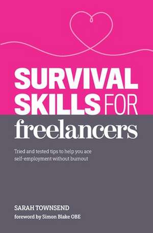 Survival Skills for Freelancers: Tried and Tested Tips to Help You Ace Self-Employment Without Burnout de Sarah Townsend