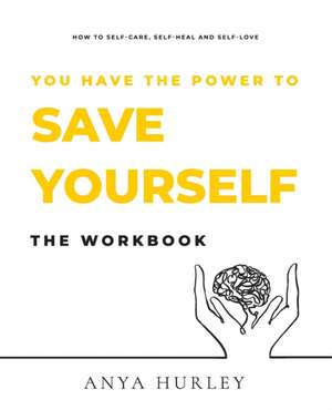 You Have the Power to Save Yourself THE WORKBOOK de Anya Hurley