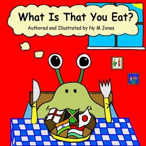 What Is That You Eat? de Ny M Jones