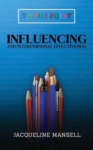 Influencing and Interpersonal Effectiveness de Jacqueline Mansell