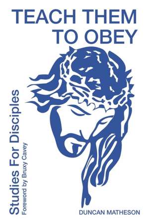 Teach Them To Obey - Studies for Disciples de Duncan Matheson