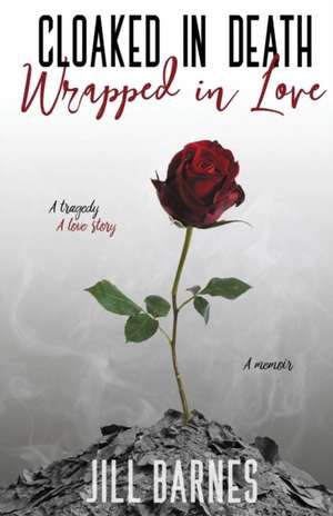 Cloaked in Death, Wrapped in Love de Jill Barnes