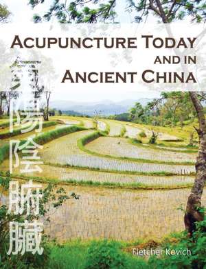 Acupuncture Today and in Ancient China de Fletcher Kovich