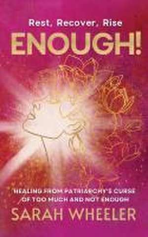 Enough! Healing from Patriarchy's Curse of Too Much and Not Enough de Sarah Wheeler