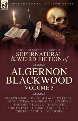 The Collected Shorter Supernatural & Weird Fiction of Algernon Blackwood Volume 5 de Algernon Blackwood