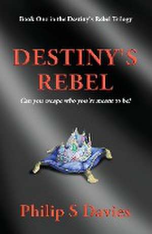 Destiny's Rebel de Philip S Davies