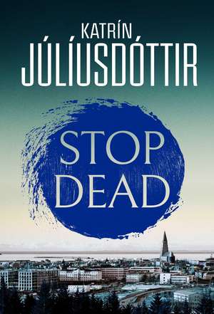 Stop Dead: The dark, chilling new instalment in the addictive Iceland Mysteries series… de Katrín Júlíusdóttir