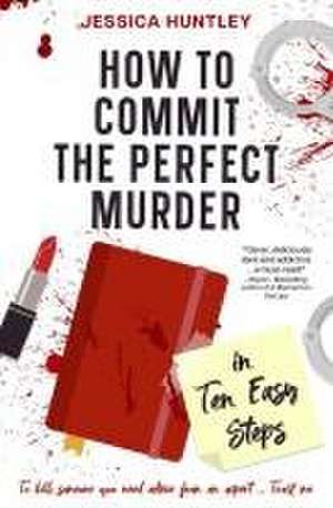 How to Commit the Perfect Murder in Ten Easy Steps de Jessica Huntley