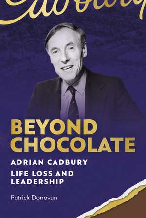 Beyond Chocolate: Adrian Cadbury Life, Loss and Leadership de Patrick Donovan