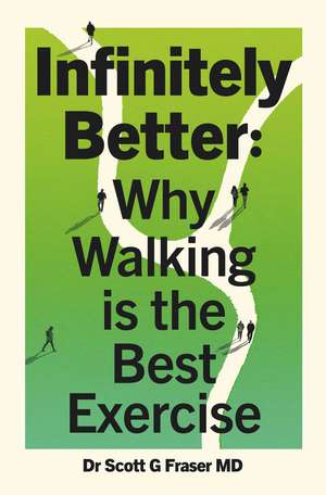 Infinitely Better: Why Walking is the Best Exercise de Scott G. Fraser