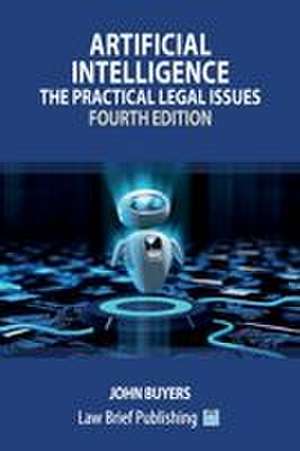 Artificial Intelligence - The Practical Legal Issues (Fourth Edition) de John Buyers