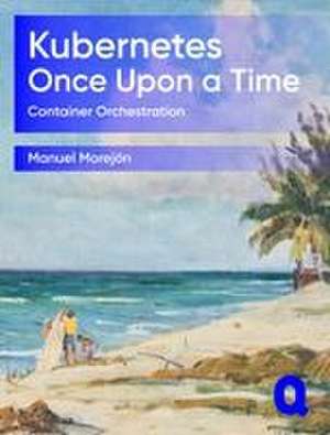 Kubernetes Once Upon a Time de Manuel Morejón